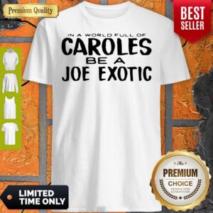 Nice In A World Full Of Caroles Be A Joe Exotic Shirt