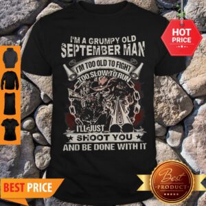 Skull Gun I’m Grumpy Old September Man I’m Too Old Fight Shoot You Shirt