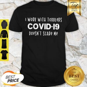 I Work With Toddlers Covid-19 Doesn’t Scare Me Shirt