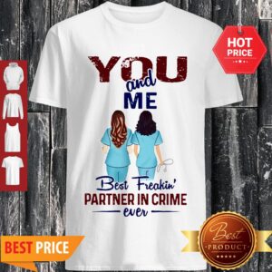 Nurse You And Me Best Freakin’ Partner In Crime Ever Shirt