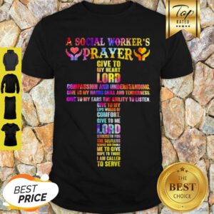 A Social Worker’s Prayer Give To My Heart Lord Compassion And Understanding Shirt