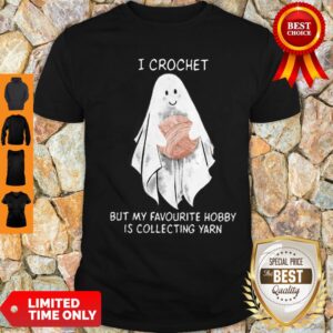 I Crochet But My Favorite Hobby Is Collecting Yarn Shirt