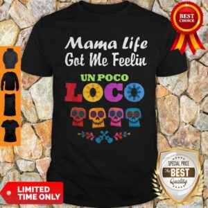 Mama Life Got Me Feeling Un Poco Loco Sugar Skull Shirt