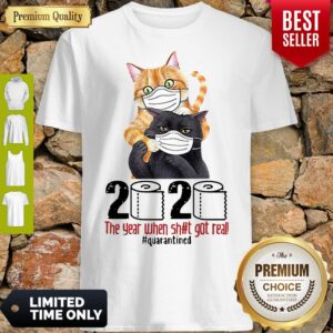 Cats 2020 The Year When Shit Got Real #Quarantined Covid-19 Shirt