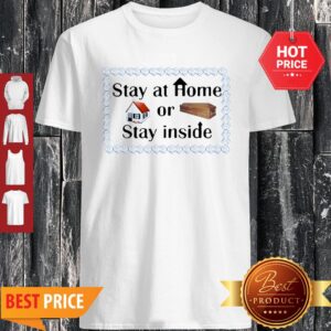Official Stay At Home Or Stay Inside Shirt