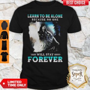 Learn To Be Alone Because No One Will Stay Forever Wolf Shirt