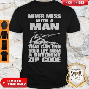 Never Mess With A Man That Can End Your Life From A Different Zip Code Shirt