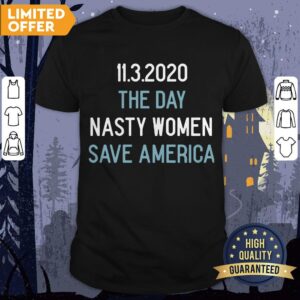 11 3 2020 The Day Nasty Women Save America Shirt