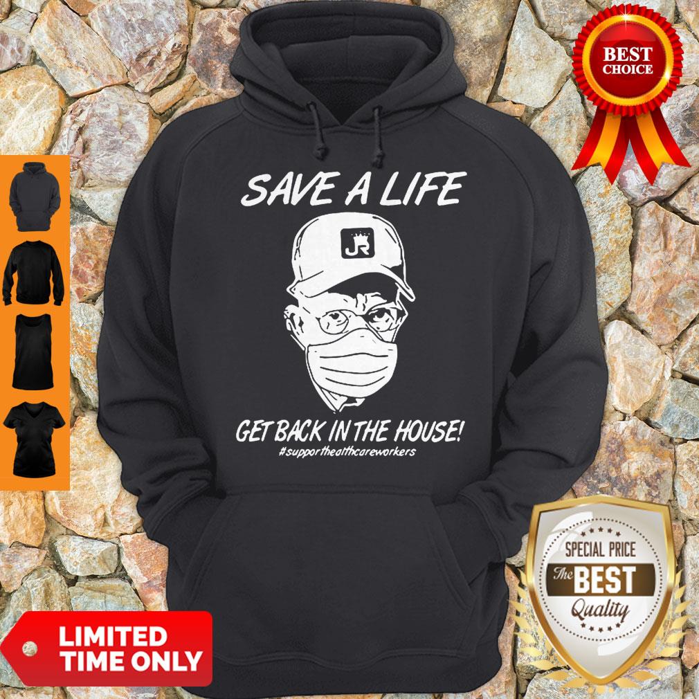 Save A Life Get Back In The House Support Healthcare Workers Coronavirus Shirt - Image 4