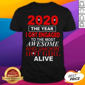 2020 The Year I Got Engaged To The Most Awesome And Smokin Hot Girl Alive Shirt