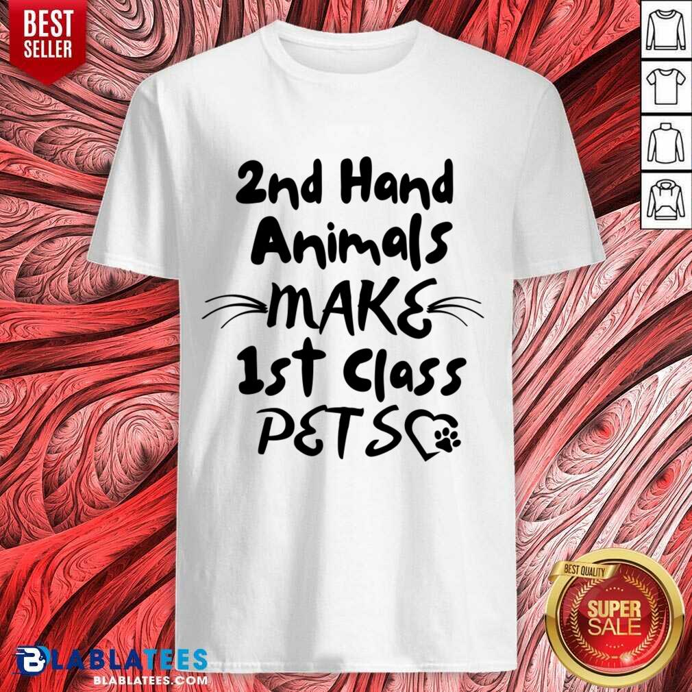 2nd Hand Animals Make 1st Class Pets Shirt