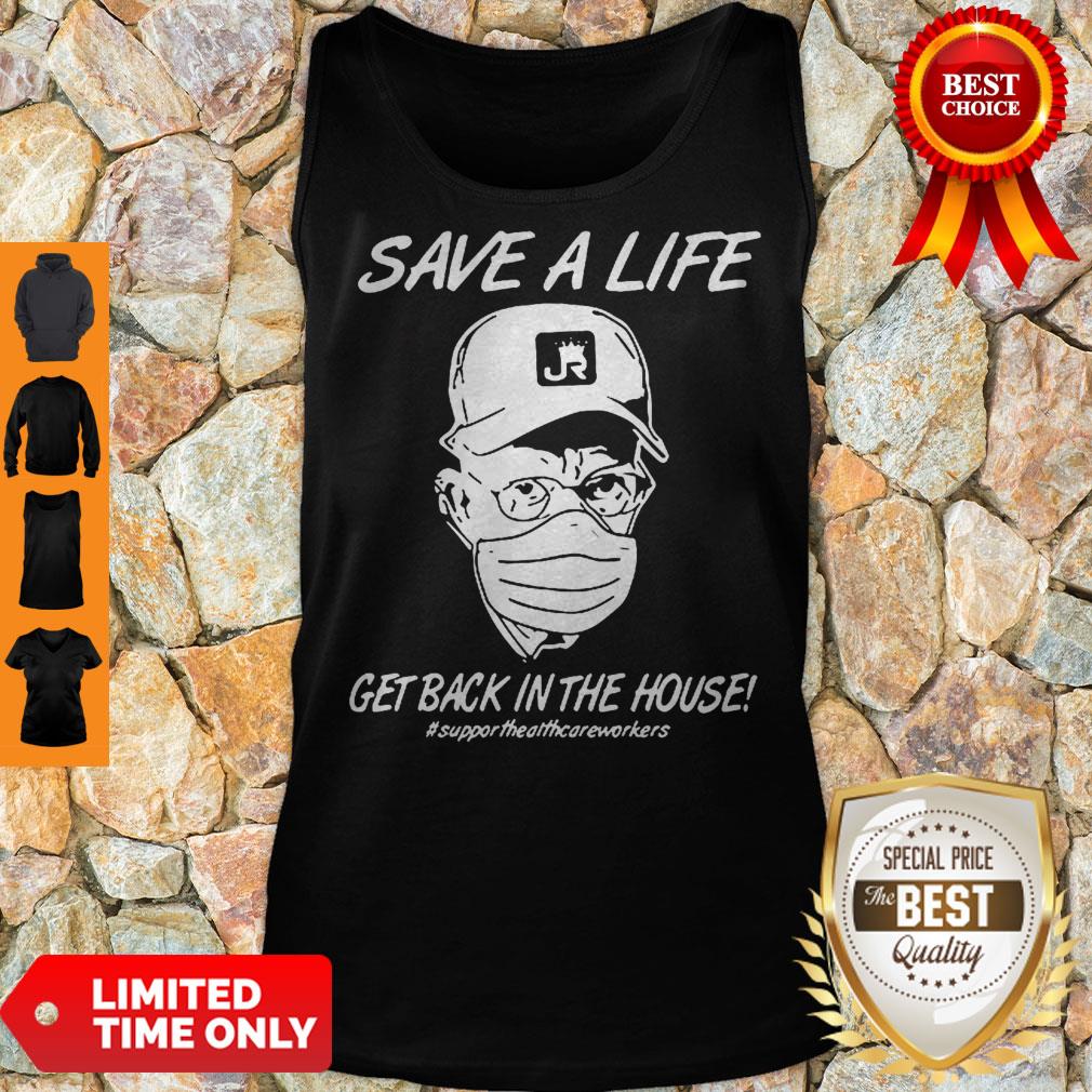 Save A Life Get Back In The House Support Healthcare Workers Coronavirus Shirt - Image 3