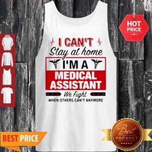 Alternative view of I Can’t Stay At Home I’m A Medical Assistant We Fight Shirt