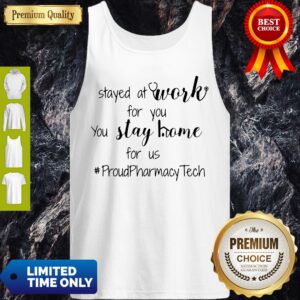 Alternative view of Stayed At Work For You You Stay Home For Us Proud Pharmacy Tech Shirt