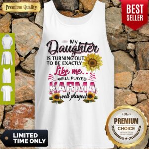 Alternative view of Nice My Daughter Is Turning Out To Be Exactly Like Me Well Played Karma Well Played Shirt