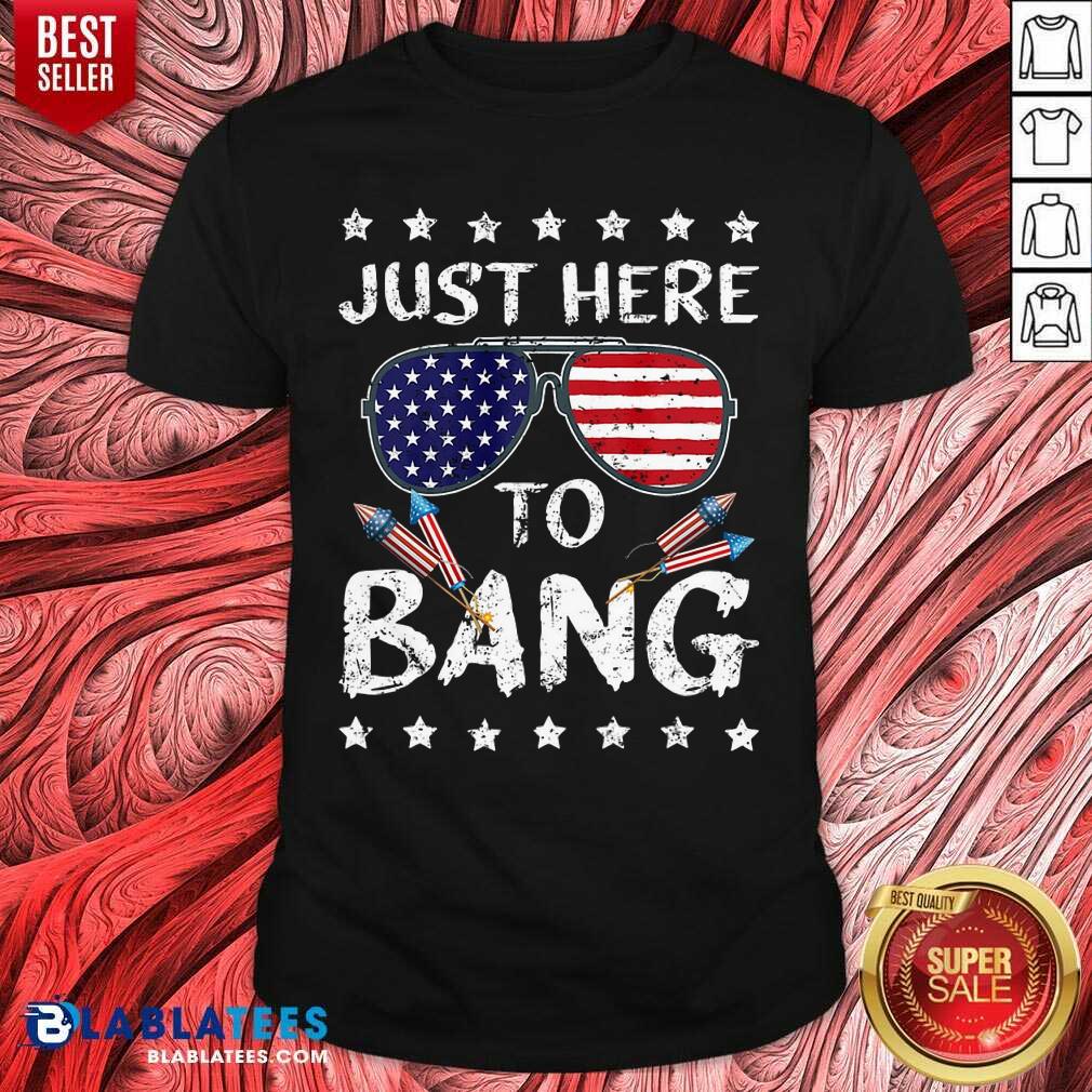 4th Of July I’m Just Here To Bang USA Flag Sunglasses Shirt