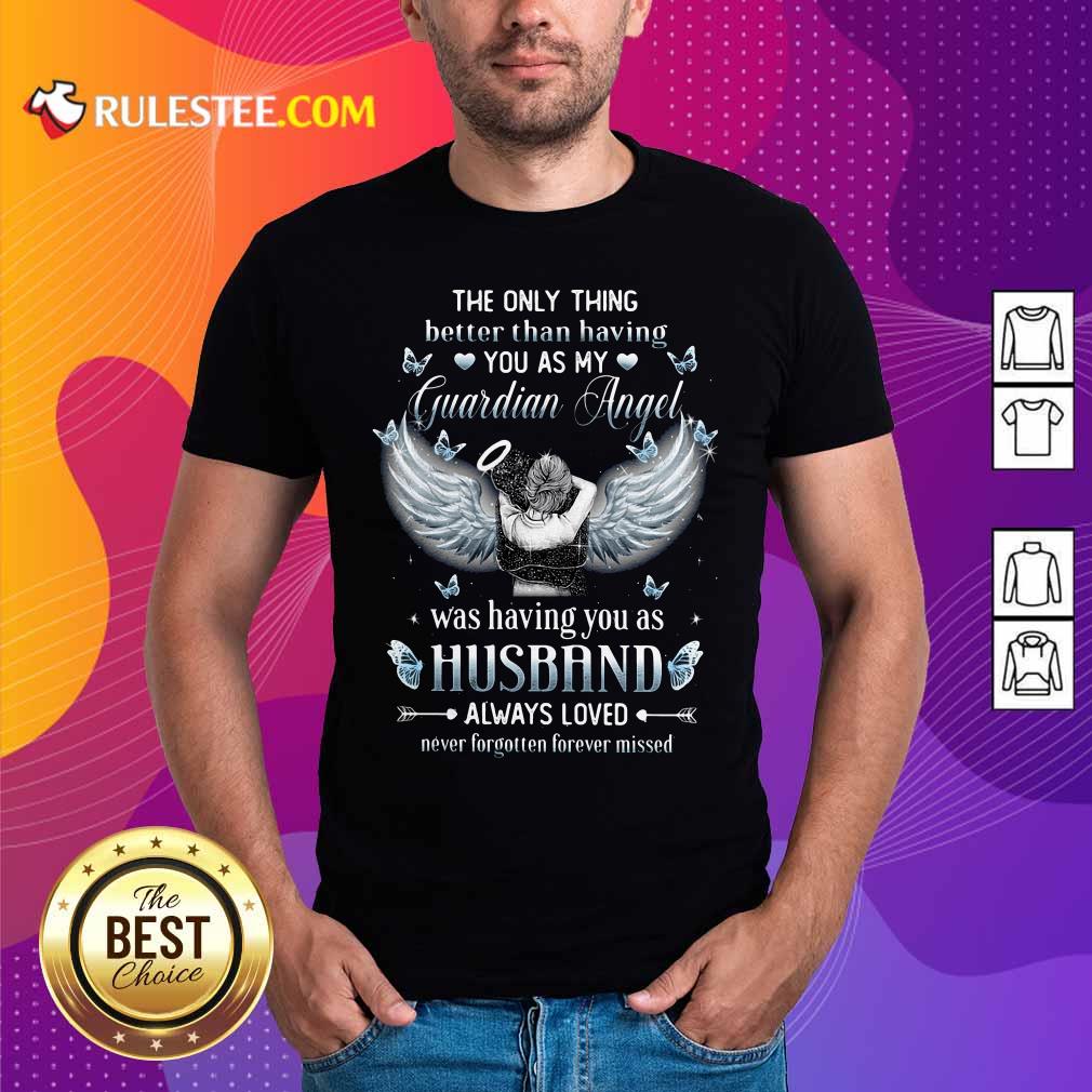 Awesome The Only Thing Better Than Having You As My Guardian Angel Was Having You As Husband Always Loved Shirt