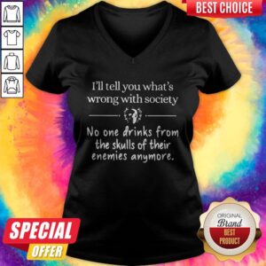 Alternative view of Awesome I’ll Tell You What’s Wrong With Society No One Drinks From The Skulls Of Their Enemies Anymore Shirt
