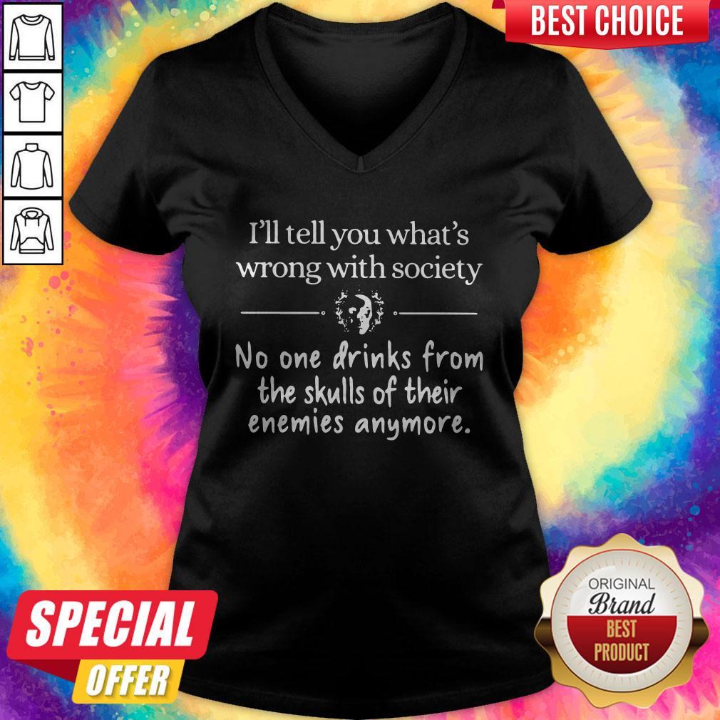 Awesome I’ll Tell You What’s Wrong With Society No One Drinks From The Skulls Of Their Enemies Anymore Shirt - Image 2