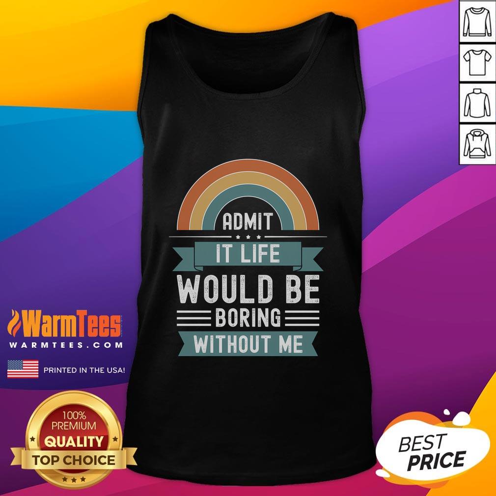 Awesome Admit It Life Would Be Boring Without Me Premium T-Shirt - Image 4