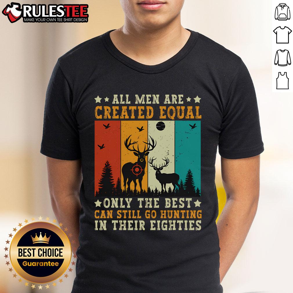 Awesome All Are Created Equal Only The Best Can Still Go Hunting In Their 80s Vintage T-Shirt