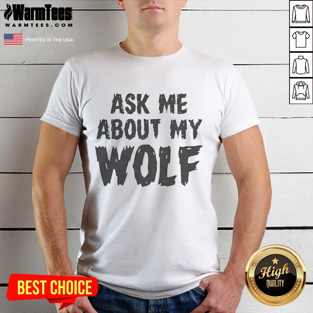 Awesome Ask Me About My Wolf T-Shirt