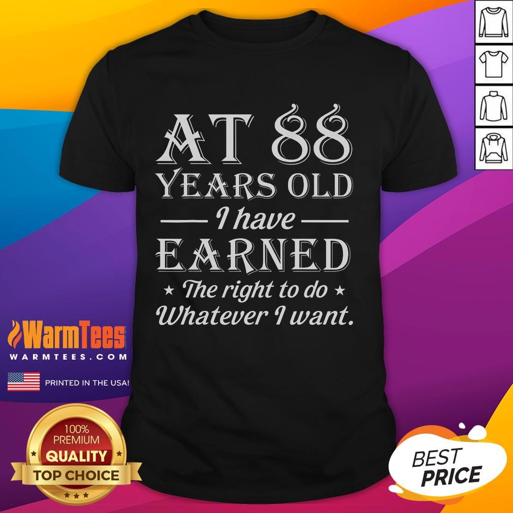 Awesome At 88 Years Old I Have Earned The Right To Do Whatever I Want T-Shirt