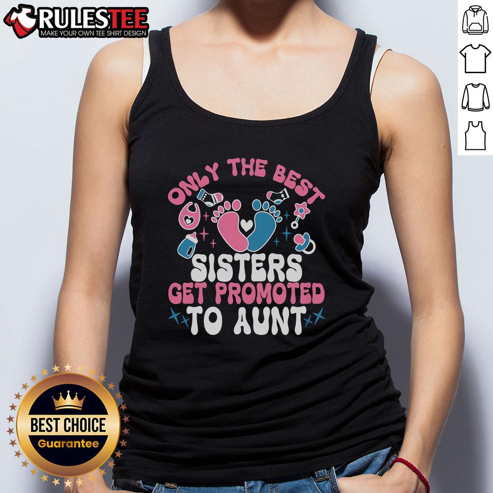 Awesome Baby Announcement Only The Best Sisters Get Promoted To Aunt T-Shirt - Image 4