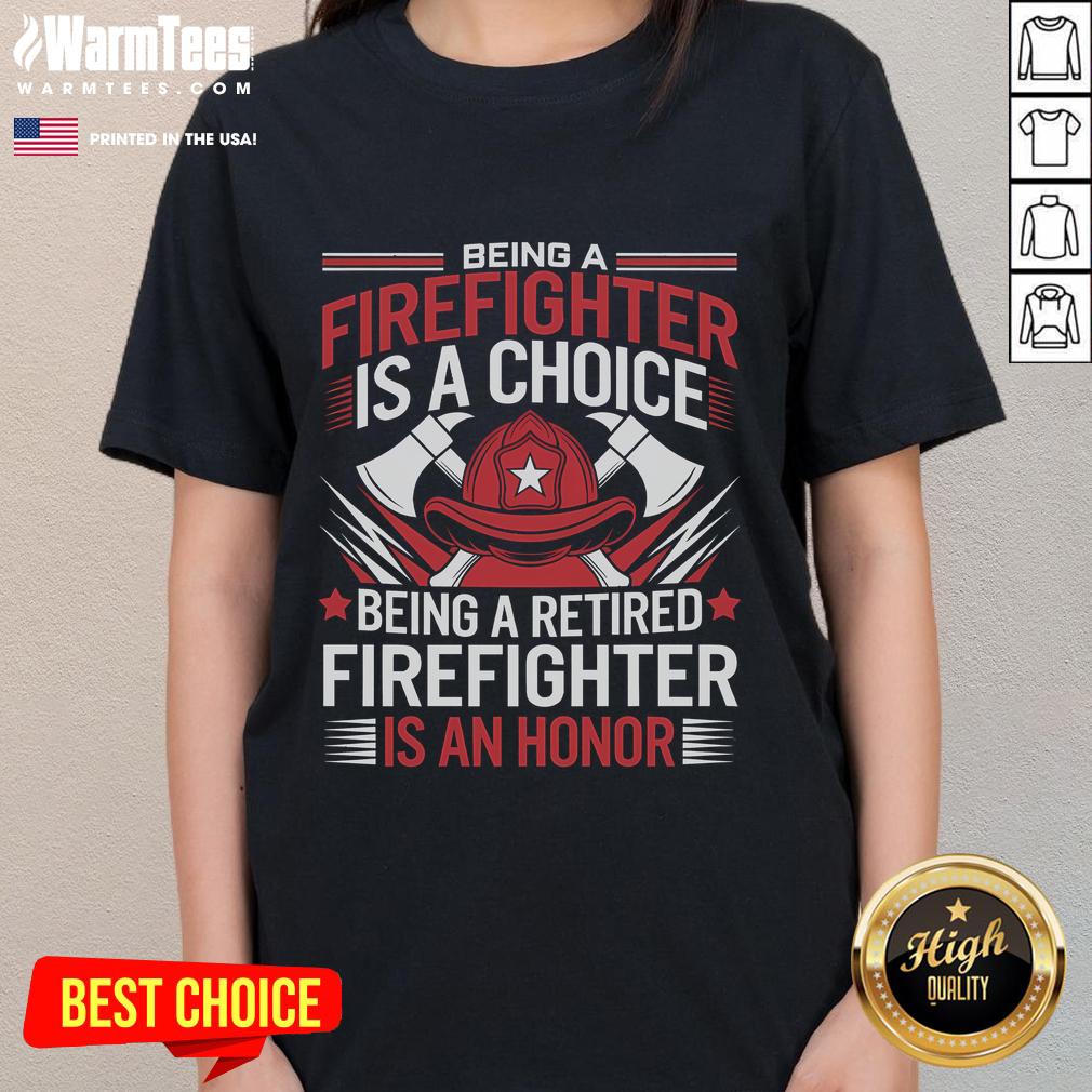 Awesome Being A Firefighter Is A Choice Being A Retired Firefighter Is An Honor T-Shirt - Image 3