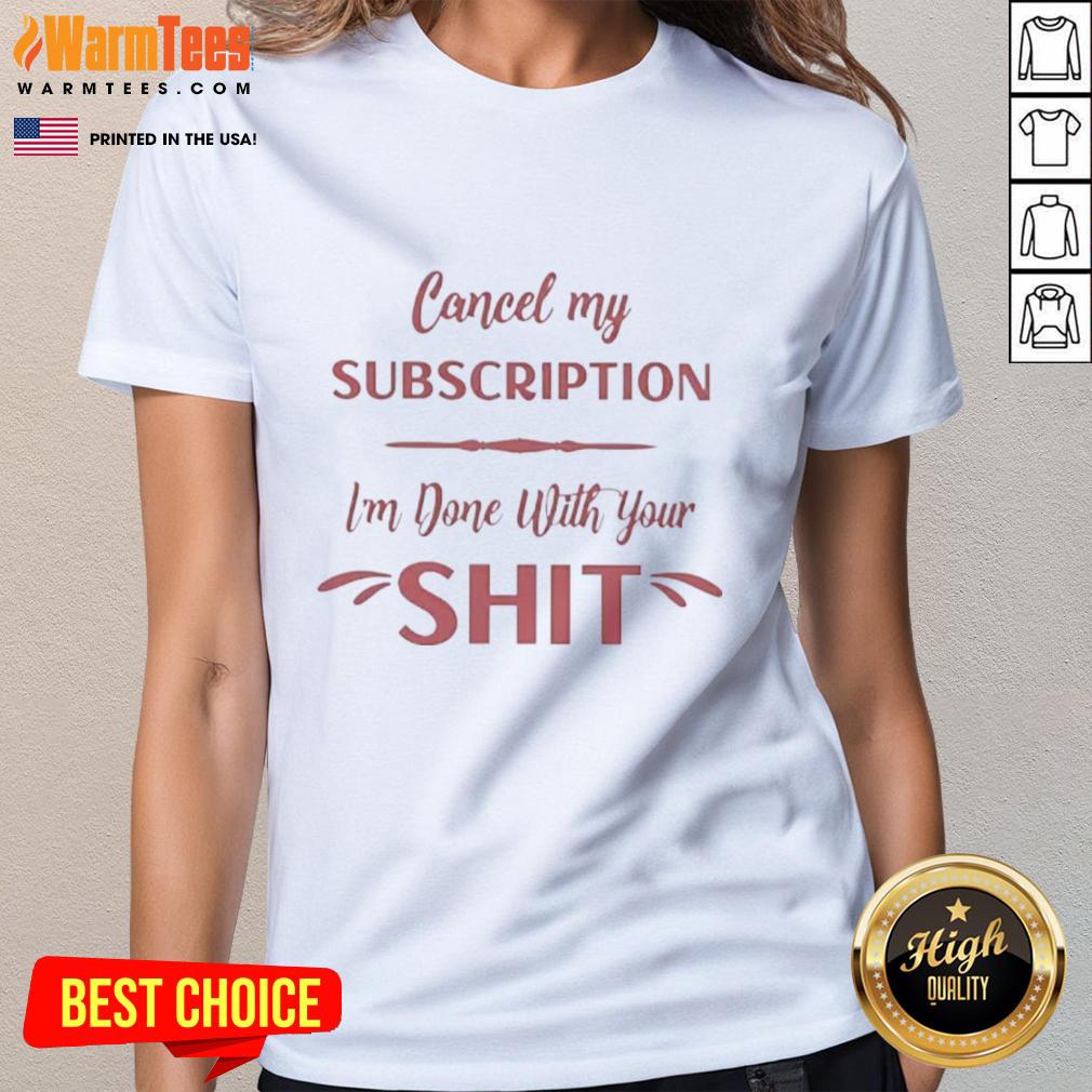 Awesome Cancel My Subscription I'm Done With Your Sht T-Shirt - Image 3