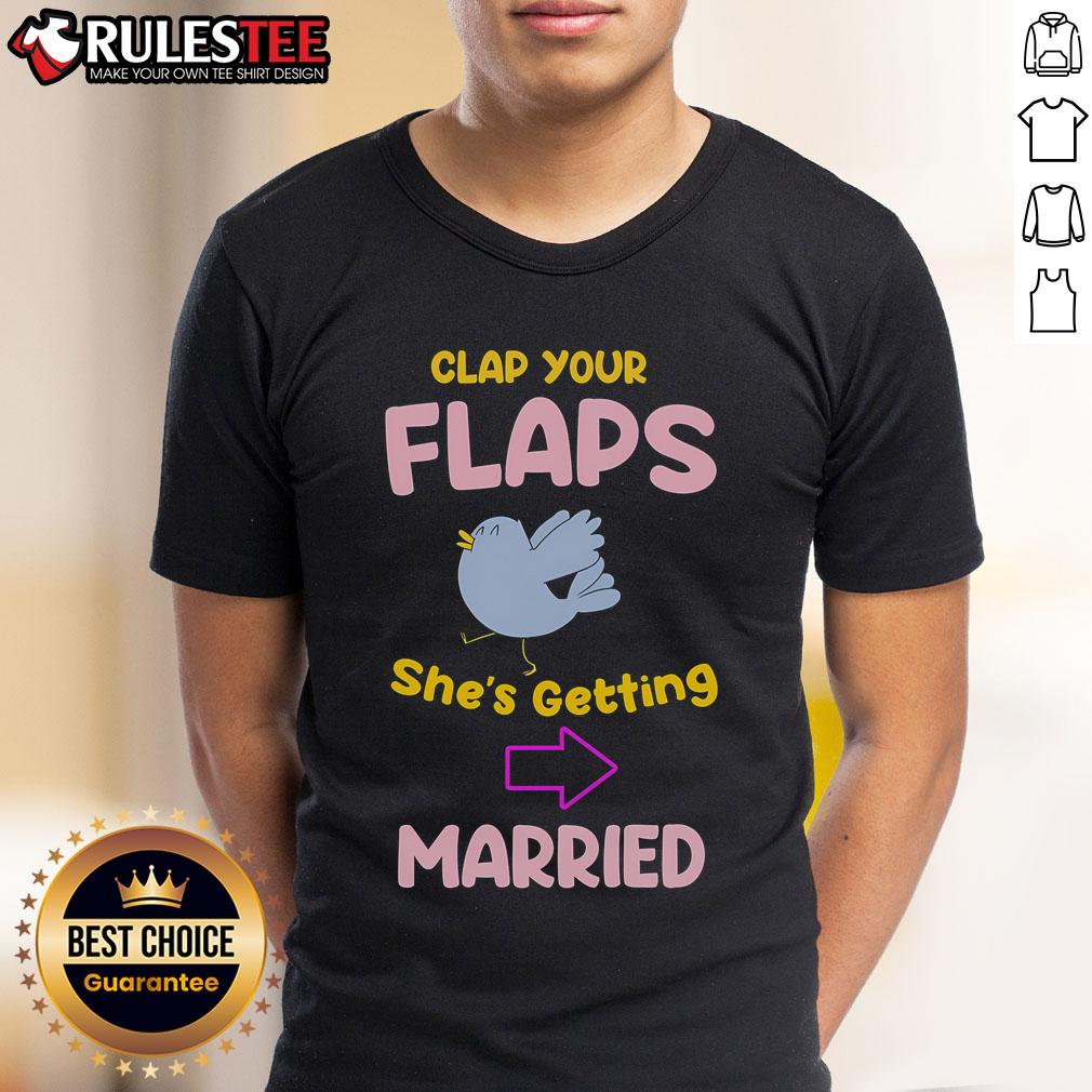 Awesome Clap Your Flaps She's Getting Married T-Shirt