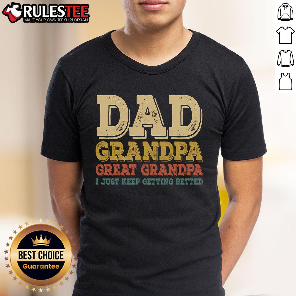 Awesome Dad Grandpa Great Grandpa I Just Keep Getting Betted T-Shirt