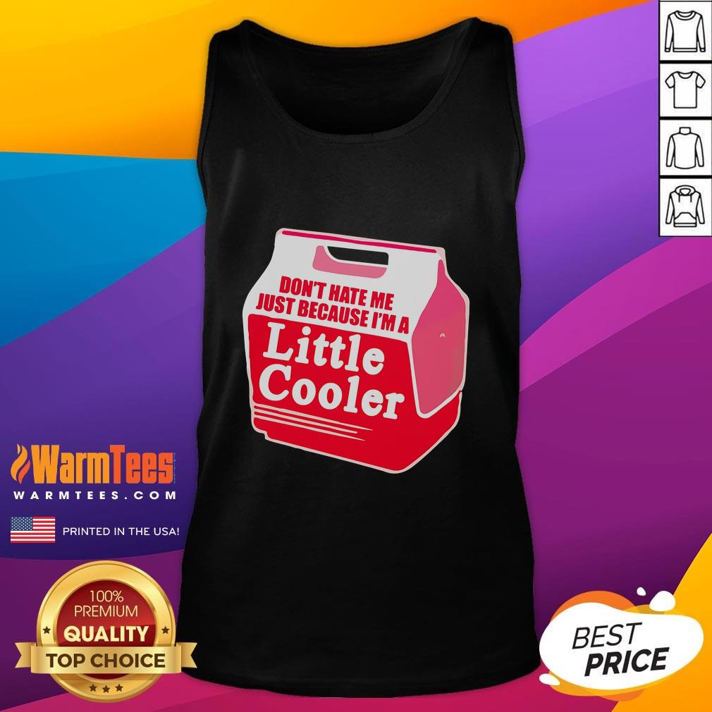 Awesome Don't Hate Me Because I'm A Little Cooler Cooling Box T-Shirt - Image 4