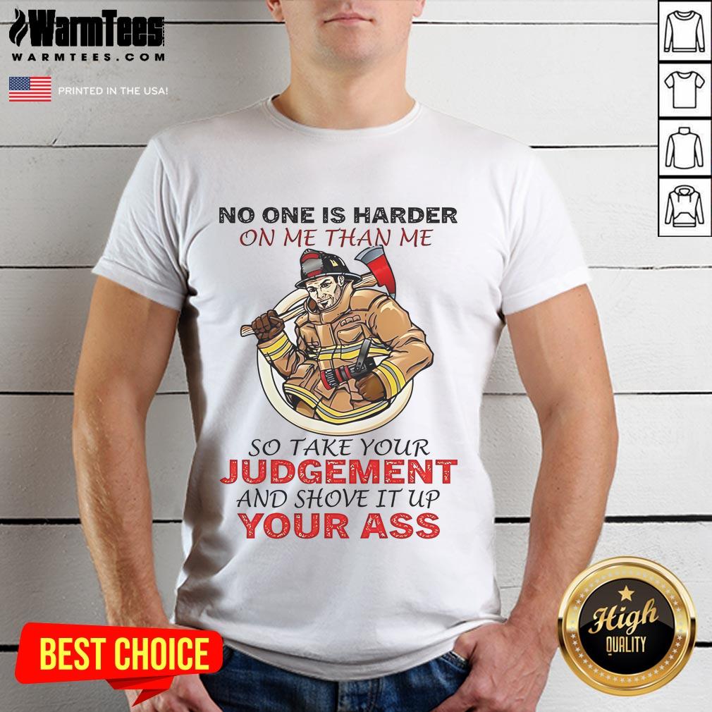 Awesome Fireman No One Is Harder On Me Than Me So Take Your Judgement T-Shirt