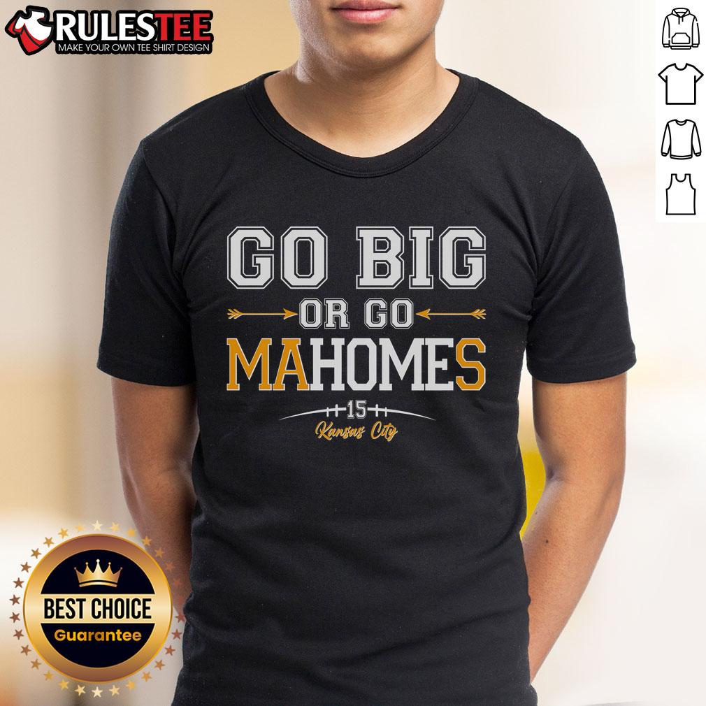 Awesome Go Big Or Go Mahomes 15 Kansas City T-Shirt