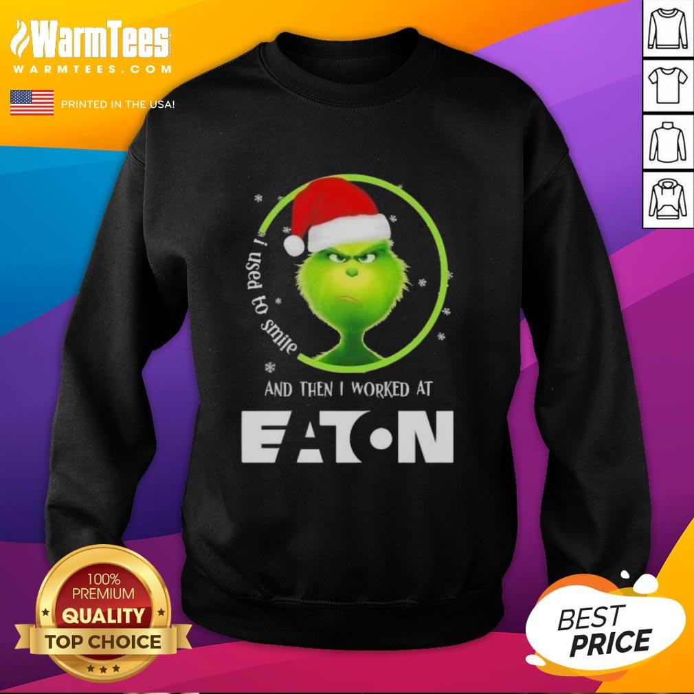 Awesome Grinch Christmas I Used To Smile And Then I Worked At Eaton Corporation T-Shirt - Image 5
