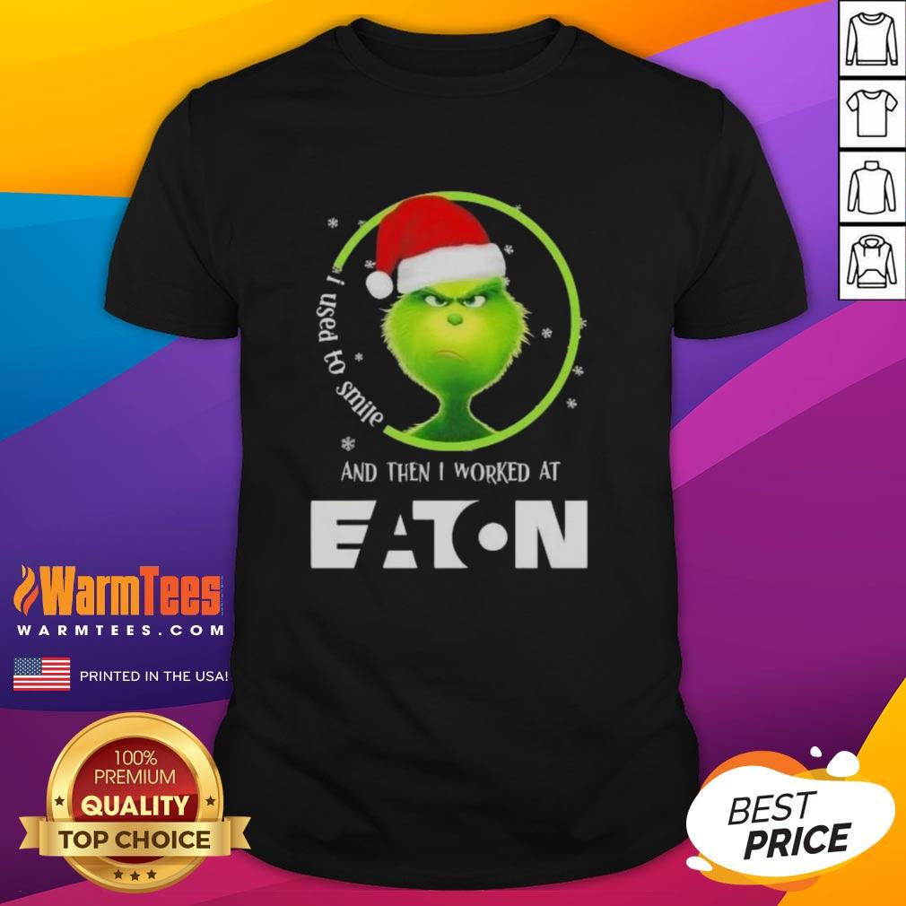 Awesome Grinch Christmas I Used To Smile And Then I Worked At Eaton Corporation T-Shirt