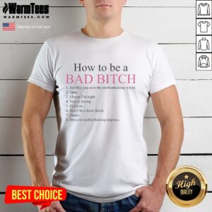 Awesome How To Be A Bad Bitch Act Like You Own The Motherfucking World T-Shirt