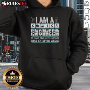 Alternative view of Awesome I Am A Chemical Engineer To Save Time Let's Assume That I Never Wrong T-Shirt