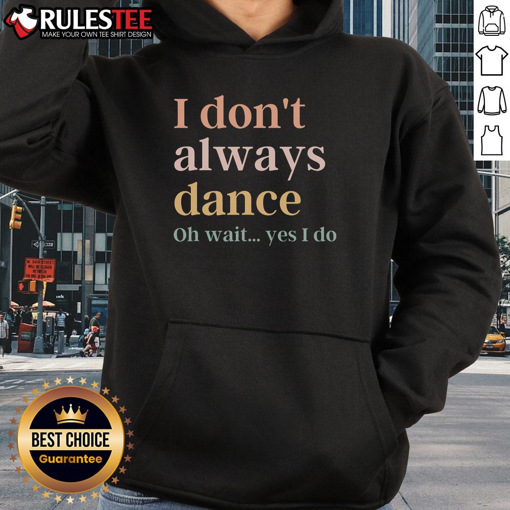 Awesome I Don't Always Dance Oh Wait Yes I Do T-Shirt - Image 2