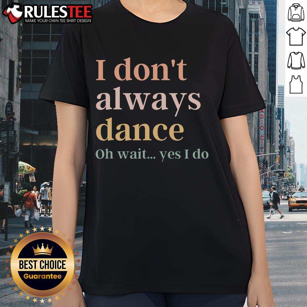 Awesome I Don't Always Dance Oh Wait Yes I Do T-Shirt - Image 3