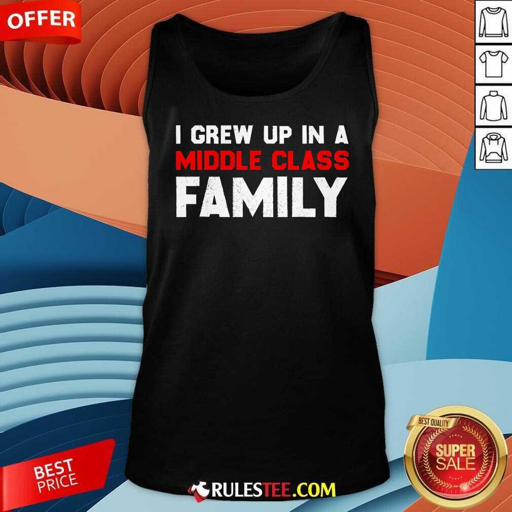 Awesome I Grew Up In A Middle Class Family T-Shirt - Image 5