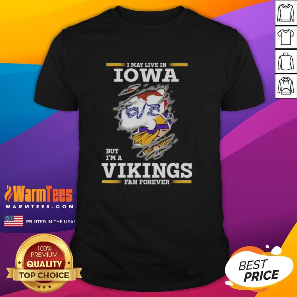 Awesome I May Live In Iowa But I'm A Minnesota Vikings Fan Forever T-Shirt