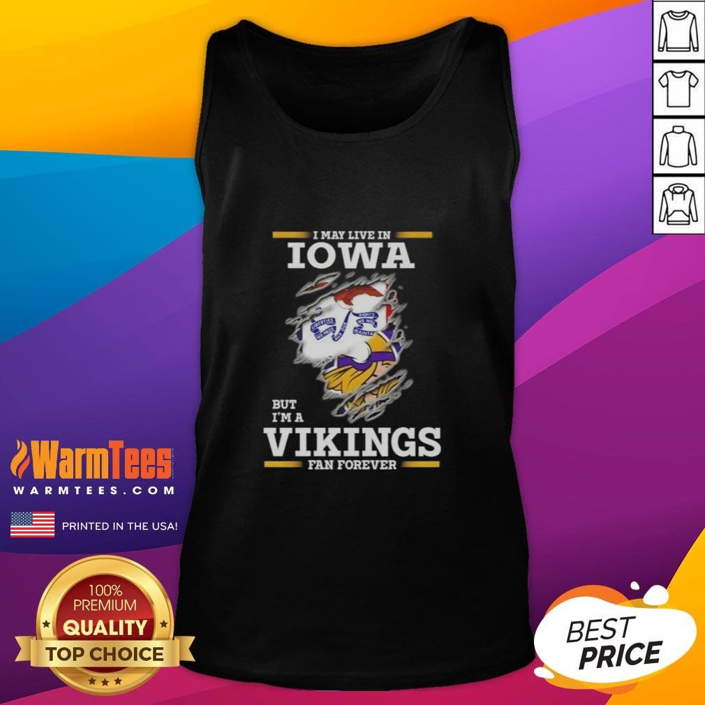 Awesome I May Live In Iowa But I'm A Minnesota Vikings Fan Forever T-Shirt - Image 4