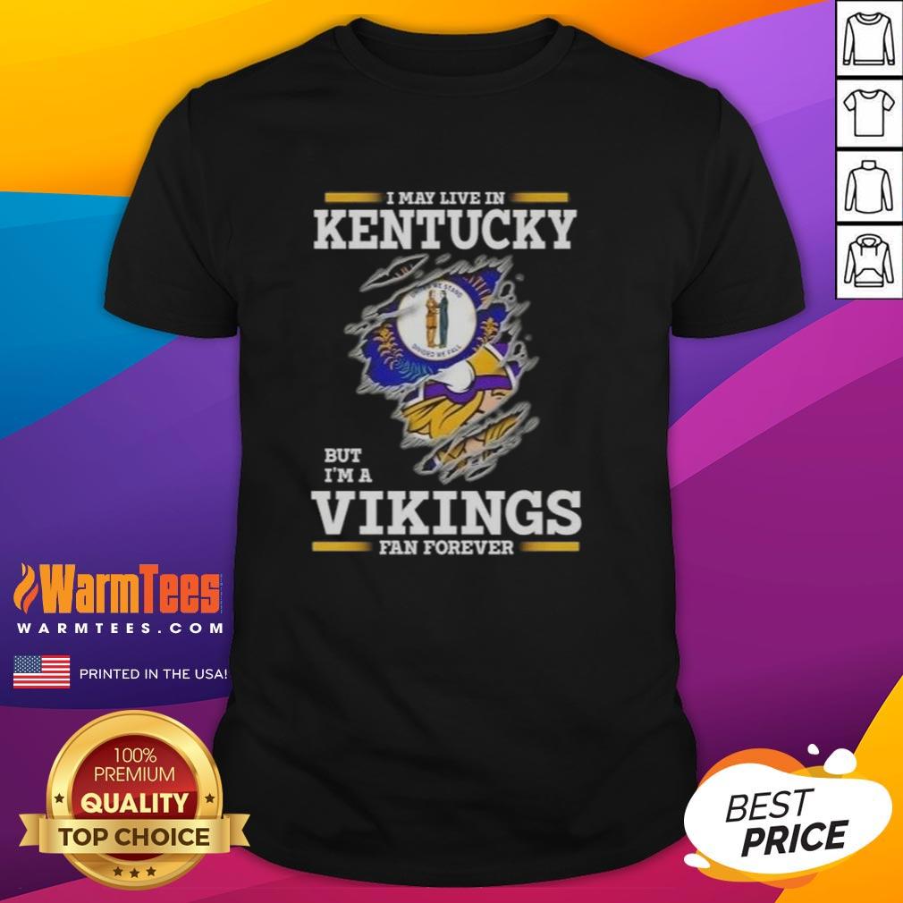 Awesome I May Live In Kentucky But I'm A Minnesota Vikings Fan Forever T-Shirt