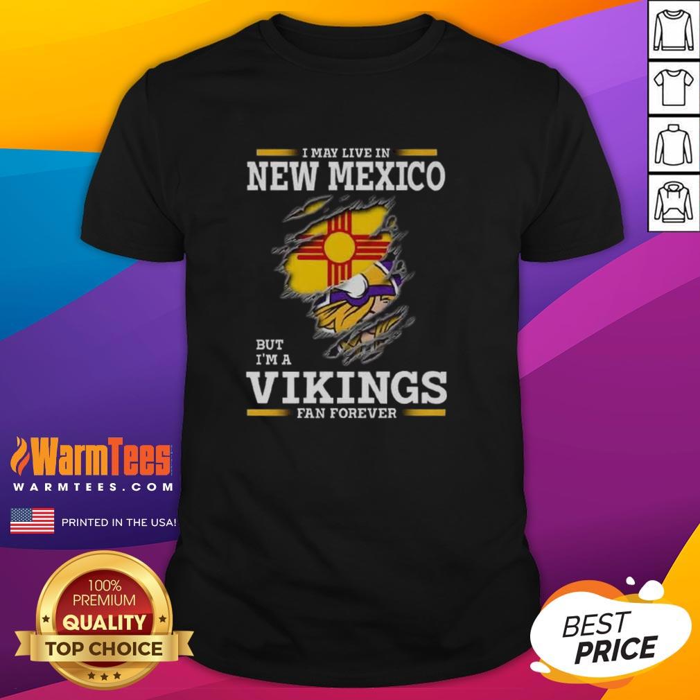 Awesome I May Live In New Mexico But I'm A Minnesota Vikings Fan Forever T-Shirt