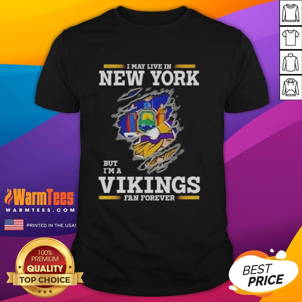 Awesome I May Live In New York But I'm A Minnesota Vikings Fan Forever T-Shirt