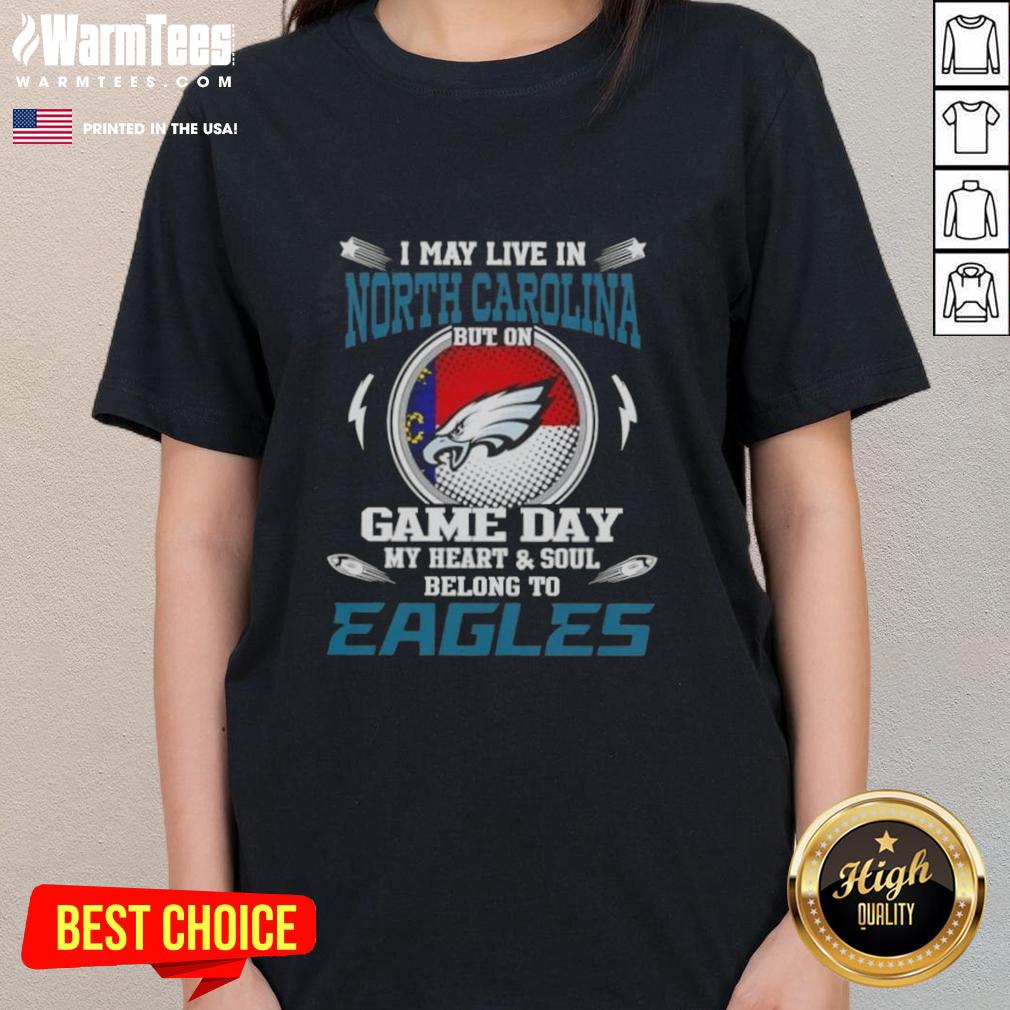 Awesome I May Live In North Carolina But On Game Day My Heart And Soul Belongs To Philadelphia Eagles T-Shirt - Image 3