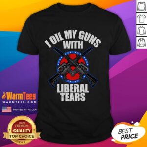 Awesome I Oil My Guns With Liberal Tears T-Shirt