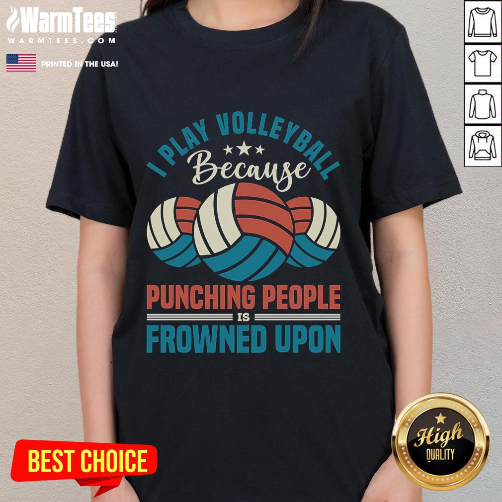 Awesome I Play Volleyball Because Punching People Is Frowned Upon T-Shirt - Image 3